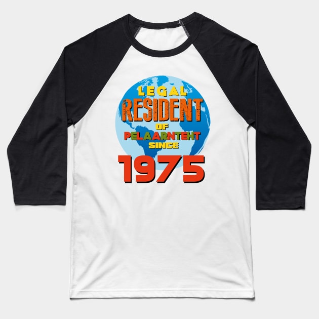 LEGAL RESIDENT OF PLANET EARTH SINCE 1975 Baseball T-Shirt by AlexxElizbar